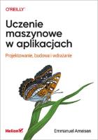 Uczenie maszynowe w aplikacjach. Autor: Emmanuel Ameisen. SmakLiter.pl Okładka książki Uczenie maszynowe w aplikacjach