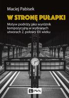 Okładka książki W stronę pułapki. Motyw podróży jako wyróżnik kompozycyjny w wybranych utworach 2. połowy XX wieku