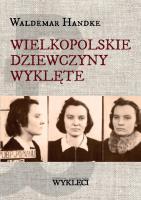 Wielkopolskie Dziewczyny Wyklęte. Autor: Handke Waldemar. SmakLiter.pl Okładka książki Wielkopolskie Dziewczyny Wyklęte