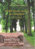 Okładka książki Wokół dworu i pałacu w Łabuńkach 1771-1944