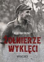 Żołnierze Wyklęci (1944-1963). Autor: Rajski Kajetan. SmakLiter.pl Okładka książki Żołnierze Wyklęci (1944-1963)