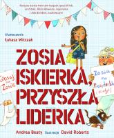 Zosia Iskierka, przyszła liderka. Autor: Andrea Beaty, Gregory David Roberts. SmakLiter.pl Okładka książki Zosia Iskierka, przyszła liderka