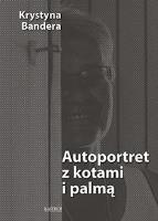 Autoportret z kotami i palmą. Autor: Bandera Krystyna. SmakLiter.pl Okładka książki Autoportret z kotami i palmą