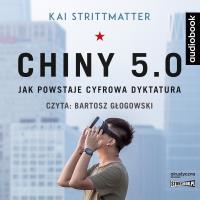 Chiny 5.0. Jak powstaje cyfrowa dyktatura CD - Audiobook. Autor: Kai Strittmatter. SmakLiter.pl Okładka książki Chiny 5.0. Jak powstaje cyfrowa dyktatura CD - Audiobook