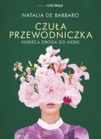 Czuła przewodniczka. Kobieca droga do siebie. Autor: Natalia de Barbaro. SmakLiter.pl Okładka książki Czuła przewodniczka. Kobieca droga do siebie