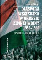 Diaspora Węgierska w okresie zimnej woj. 1956-1989. Autor: Kopyś Tadeusz. SmakLiter.pl Okładka książki Diaspora Węgierska w okresie zimnej woj. 1956-1989