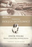Dwór Polski Kresy i polityka wewnętrzna Teksty niewydane. Autor: Dołęga-Mostowicz Tadeusz. SmakLiter.pl Okładka książki Dwór Polski Kresy i polityka wewnętrzna Teksty niewydane