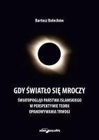Gdy światło się mroczy. Światopogląd Państwa Islamskiego w perspektywie teorii opanowywania trwogi. Autor: Bolechów Bartosz. SmakLiter.pl Okładka książki Gdy światło się mroczy. Światopogląd Państwa Islamskiego w perspektywie teorii opanowywania trwogi