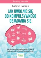Okładka książki Jak uwolnić się od kompulsywnego objadania się. Naukowy plan pokonania bulimii i eliminacji zaburzeń odżywiania