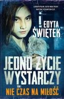Jedno życie wystarczy. Nie czas na miłość. Autor: Świętek Edyta. SmakLiter.pl Okładka książki Jedno życie wystarczy. Nie czas na miłość