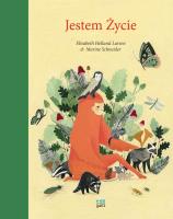 Jestem Życie. Autor: Elisabeth Helland Larsen, Marine Schneider. SmakLiter.pl Okładka książki Jestem Życie
