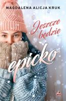 Jeszcze będzie epicko. Autor: Magdalena Alicja Kruk. SmakLiter.pl Okładka książki Jeszcze będzie epicko