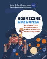 Kosmiczne wyzwania. Jak budować statki kosmiczne, dogonić kometę i rozwiązywać galaktyczne problemy. Autor: Artur B. Chmielewski, E. Zambrzycka-Kościelnicka. SmakLiter.pl Okładka książki Kosmiczne wyzwania. Jak budować statki kosmiczne, dogonić kometę i rozwiązywać galaktyczne problemy