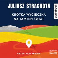 Krótka wycieczka na tamten świat. Audiobook. Autor: Strachota Juliusz. SmakLiter.pl Okładka książki Krótka wycieczka na tamten świat. Audiobook