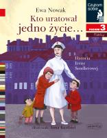 Kto uratował jedno życie... Historia Ireny Sendlerowej. Czytam sobie. Poziom 3. Autor: Ewa Nowak, Anna Kurdziel. SmakLiter.pl Okładka książki Kto uratował jedno życie... Historia Ireny Sendlerowej. Czytam sobie. Poziom 3