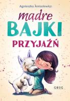 Mądre bajki - przyjaźń BR GREG. Autor: Antosiewicz Agnieszka, Ola Maciejewska. SmakLiter.pl Okładka książki Mądre bajki - przyjaźń BR GREG