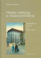 Okładka książki Między tradycją a nowoczesnością. Architektura Lwowa lat 1893-1918