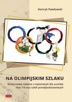 Na olimpijskim szlaku Konkursowe zadania z matematyki dla uczniów klas 7-8 oraz szkół ponadpodstawo. Autor: Pawłowski Henryk. SmakLiter.pl Okładka książki Na olimpijskim szlaku Konkursowe zadania z matematyki dla uczniów klas 7-8 oraz szkół ponadpodstawo