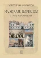 Na skraju Imperium i inne wspomnienia. Autor: Jałowiecki Mieczysław. SmakLiter.pl Okładka książki Na skraju Imperium i inne wspomnienia