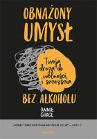 Obnażony umysł Twoja droga do wolności i szczęścia bez alkoholu. Autor: Grace Annie. SmakLiter.pl Okładka książki Obnażony umysł Twoja droga do wolności i szczęścia bez alkoholu