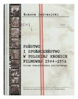 Państwo i społeczeństwo w Polskiej Kronice Filmowej 1944–1956. Obrazy komunikowania politycznego. Autor: red. Łukasz Jędrzejski. SmakLiter.pl Okładka książki Państwo i społeczeństwo w Polskiej Kronice Filmowej 1944–1956. Obrazy komunikowania politycznego