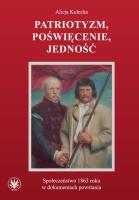 Okładka książki Patriotyzm, poświęcenie, jedność Społeczeństwo 1863 roku w dokumentach powstania