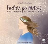 Podróż po Miłość czyli zwykłe życie Helenki Kmieć. Autor: Maślak-Maciejewska Alicja. SmakLiter.pl Okładka książki Podróż po Miłość czyli zwykłe życie Helenki Kmieć