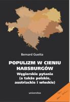 Populizm w cieniu Habsburgów. Węgierskie pytania (a także polskie, austriackie i włoskie). Autor: Guetta Bernard. SmakLiter.pl Okładka książki Populizm w cieniu Habsburgów. Węgierskie pytania (a także polskie, austriackie i włoskie)