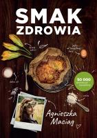 Smak zdrowia wyd. 2021. Autor: Agnieszka Maciąg. SmakLiter.pl Okładka książki Smak zdrowia wyd. 2021