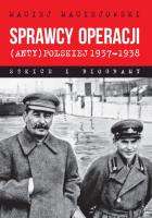 Sprawcy operacji (anty)polskiej 1937–1938. Szkice i biogramy. Autor: Maciejowski Maciej. SmakLiter.pl Okładka książki Sprawcy operacji (anty)polskiej 1937–1938. Szkice i biogramy