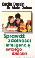 Sprawdź zdolności i inteligencję swojego dziecka. Autor: Cecile Drouin, Alain Dubos. SmakLiter.pl Okładka książki Sprawdź zdolności i inteligencję swojego dziecka