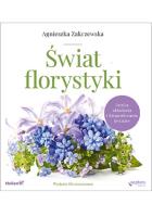 Świat florystyki Sztuka układania i fotografowania kwiatów. Autor: Zakrzewska-Bielawska Agnieszka. SmakLiter.pl Okładka książki Świat florystyki Sztuka układania i fotografowania kwiatów