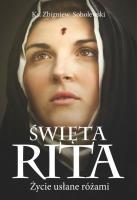 Święta Rita. Życie usłane różami. Autor: Sobolewski Zbigniew. SmakLiter.pl Okładka książki Święta Rita. Życie usłane różami