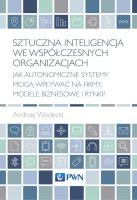 Okładka książki Sztuczna inteligencja we współczesnych organizacjach. Jak autonomiczne systemy mogą wpływać na firmy, modele biznesowe i rynki?