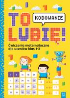 Okładka książki To lubię – kodowanie. Ćwiczenia z matematyki dla uczniów klas 1-3