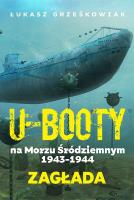 Ubooty na Morzu Śródziemnym 1943-1944. Zagłada.. Autor: Grześkowiak Łukasz. SmakLiter.pl Okładka książki Ubooty na Morzu Śródziemnym 1943-1944. Zagłada.