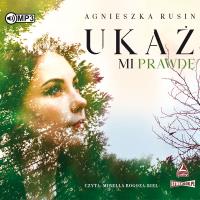 Ukaż mi prawdę. Audiobook. Autor: Agnieszka Rusin. SmakLiter.pl Okładka książki Ukaż mi prawdę. Audiobook