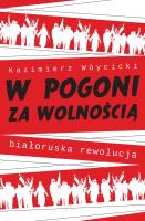 W pogoni za wolnością. Białoruska rewolucja. Autor: Wóycicki Kazimierz. SmakLiter.pl Okładka książki W pogoni za wolnością. Białoruska rewolucja