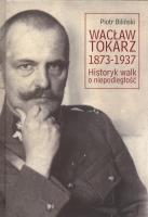 Wacław Tokarz 1873-1937. Historyk walk o niepodl.. Autor: Biliński Piotr. SmakLiter.pl Okładka książki Wacław Tokarz 1873-1937. Historyk walk o niepodl.