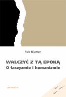 Walczyć z tą epoką. O faszyzmie i humanizmie. Autor: Riemen Rob. SmakLiter.pl Okładka książki Walczyć z tą epoką. O faszyzmie i humanizmie