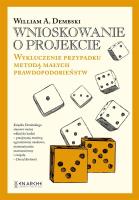 Wnioskowanie o projekcie. Wykluczenie przypadku metodą małych prawdopodobieństw. Autor: William A.Dembski. SmakLiter.pl Okładka książki Wnioskowanie o projekcie. Wykluczenie przypadku metodą małych prawdopodobieństw