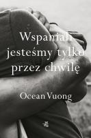 Wspaniali jesteśmy tylko przez chwilę. Autor: Vuong Ocean. SmakLiter.pl Okładka książki Wspaniali jesteśmy tylko przez chwilę