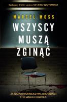 Wszyscy muszą zginąć. Autor: MARCEL MOSS. SmakLiter.pl Okładka książki Wszyscy muszą zginąć