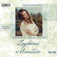 Wszystkie nasze chwile T.2 Zagubieni... Audiobook. Autor: Katarzyna Grabowska. SmakLiter.pl Okładka książki Wszystkie nasze chwile T.2 Zagubieni... Audiobook