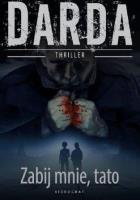 Zabij mnie, tato. Autor: Stefan Darda. SmakLiter.pl Okładka książki Zabij mnie, tato