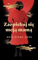 Zaopiekuj się moją mamą. Autor: Kyung-Sook Shin. SmakLiter.pl Okładka książki Zaopiekuj się moją mamą