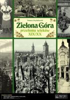 Zielona Góra przełomu wieków XIX/XX Opowieść.... Autor: Czyżniewski Tomasz. SmakLiter.pl Okładka książki Zielona Góra przełomu wieków XIX/XX Opowieść...