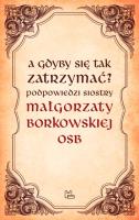 A gdyby się tak zatrzymać?. Autor: S. Małgorzata Borkowska OSB. SmakLiter.pl Okładka książki A gdyby się tak zatrzymać?