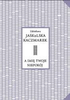 A imię twoje niepokój. Autor: Zdzisława Jaskulska Kaczmarek. SmakLiter.pl Okładka książki A imię twoje niepokój