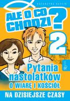Ale o co chodzi 2. Pytania nastolatków o wiarę i kościół na dzisiejsze czasy. Autor: Kłysik Katarzyna. SmakLiter.pl Okładka książki Ale o co chodzi 2. Pytania nastolatków o wiarę i kościół na dzisiejsze czasy